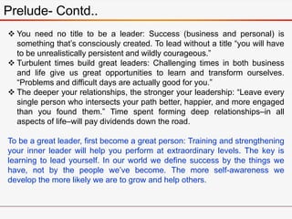 Prelude- Contd..
 You need no title to be a leader: Success (business and personal) is
something that’s consciously creat...