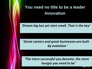 Powerpoint Templates
Page 26
‘Dream big but yet start small. That is the key’
‘Great careers and great businesses are buil...