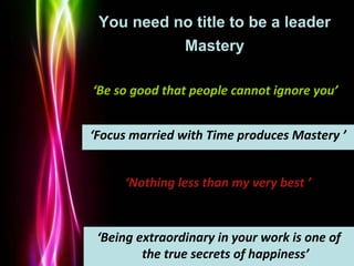 Powerpoint Templates
Page 27
‘Be so good that people cannot ignore you’
‘Nothing less than my very best ’
‘Being extraordi...