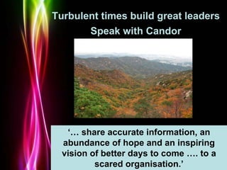 Powerpoint Templates
Page 41
Turbulent times build great leaders
Speak with Candor
‘… share accurate information, an
abund...