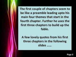 Powerpoint Templates
Page 5
The first couple of chapters seem to
be like a preamble leading upto his
main four themes that...