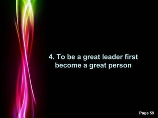 Powerpoint Templates
Page 59
4. To be a great leader first
become a great person
 