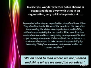 Powerpoint Templates
Page 9
In case you wonder whether Robin Sharma is
suggesting doing away with titles in an
organisatio...