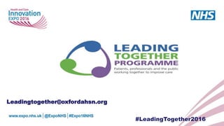 #LeadingTogether2016
Leadingtogether@oxfordahsn.org
 