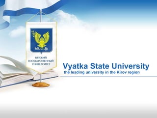 Vyatka State University
the leading university in the Kirov region
 