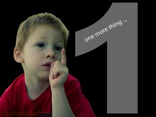 1one more thing ...
creative commons licensed (BY) ﬂickr photo by Michael Bentley:
http://ﬂickr.com/photos/donhomer/5792089062
 