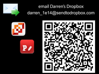 email Darren’s Dropbox
darren_1e14@sendtodropbox.com
 
