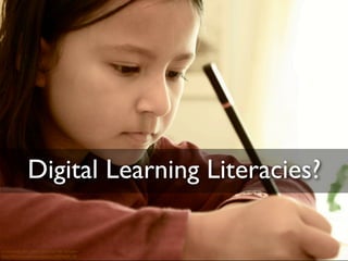 cc licensed ( BY ) ﬂickr photo by ND Strupler:
http://ﬂickr.com/photos/strupler/3059668176/
Digital Learning Literacies?
 