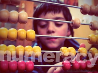 cc licensed ( BY NC ND ) ﬂickr photo by vermegrigio:
http://ﬂickr.com/photos/vermegrigio/4893867199/
numeracy
 