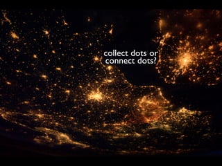collect dots or
connect dots?
 