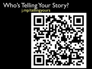 Who’s TellingYour Story?
j.mp/tellingyours
 