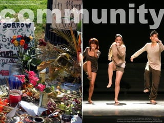 creative commons licensed (BY) ﬂickr photo by Lord
Jim: http://ﬂickr.com/photos/lord-jim/13682241854
creative commons licensed (BY-NC-SA) ﬂickr photo by
Xunliang Lin: http://ﬂickr.com/photos/xunliang/6470602535
community
 