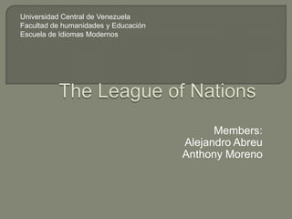 Universidad Central de Venezuela
Facultad de humanidades y Educación
Escuela de Idiomas Modernos




                                            Members:
                                      Alejandro Abreu
                                      Anthony Moreno
 