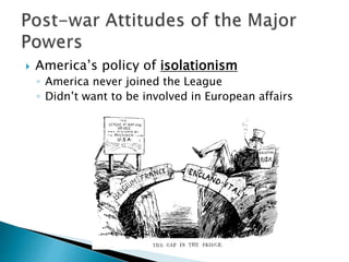  America’s policy of isolationism
◦ America never joined the League
◦ Didn’t want to be involved in European affairs
 