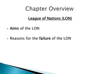 League of Nations (LON)
 Aims of the LON
 Reasons for the failure of the LON
 