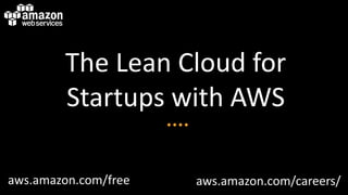 The Lean Cloud for
        Startups with AWS

aws.amazon.com/free   aws.amazon.com/careers/
 