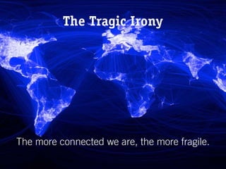 The Tragic Irony




The more connected we are, the more fragile.
 