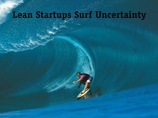 Lean Startups Surf Uncertainty
 