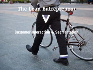 The Lean Entrepreneur



Customer Interaction & Segmentation
 