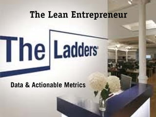 The Lean Entrepreneur




Data & Actionable Metrics
 
