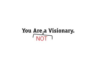 You Are a Visionary.
     NOT
 