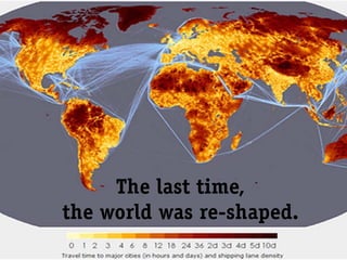 The last time,
the world was re-shaped.
 