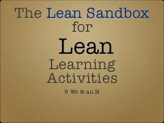 The Lean Sandbox
       for
     Lean
   Learning
   Activities
     5 Ws & an H
 