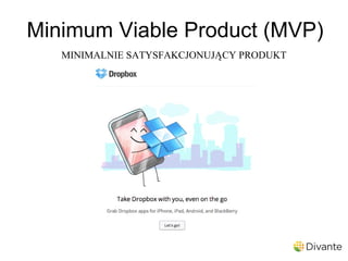 Minimum Viable Product (MVP)
                             ̨
   MINIMALNIE SATYSFAKCJONUJACY PRODUKT
 