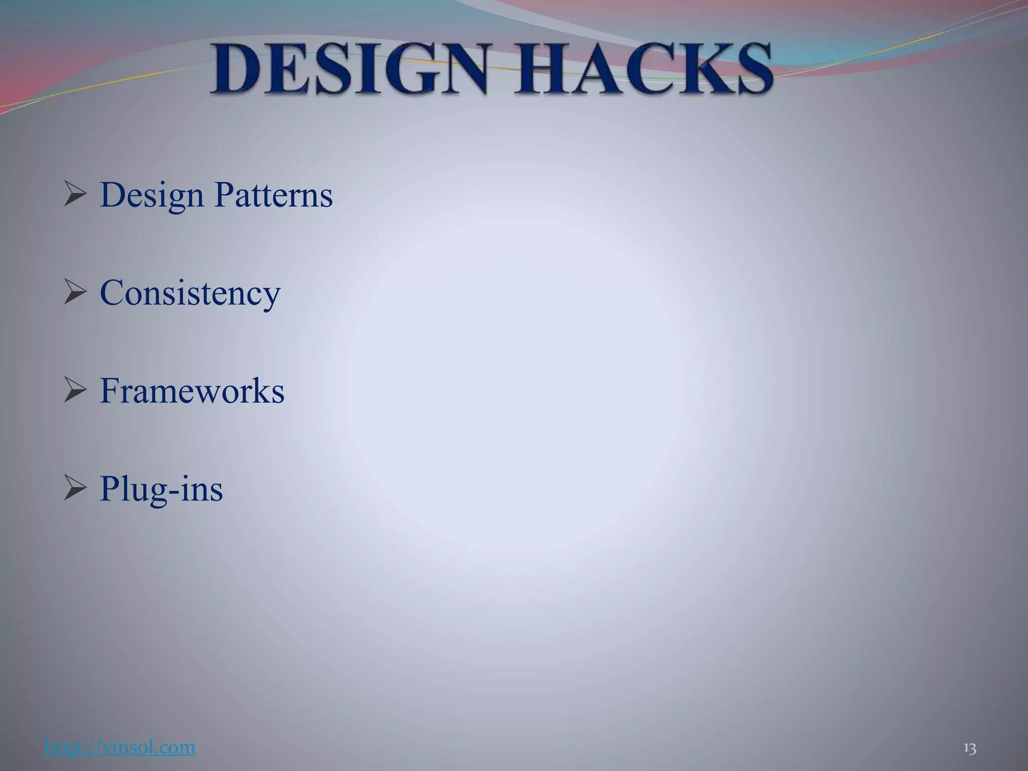  Design Patterns
 Consistency
 Frameworks
 Plug-ins
13http://vinsol.com
 
