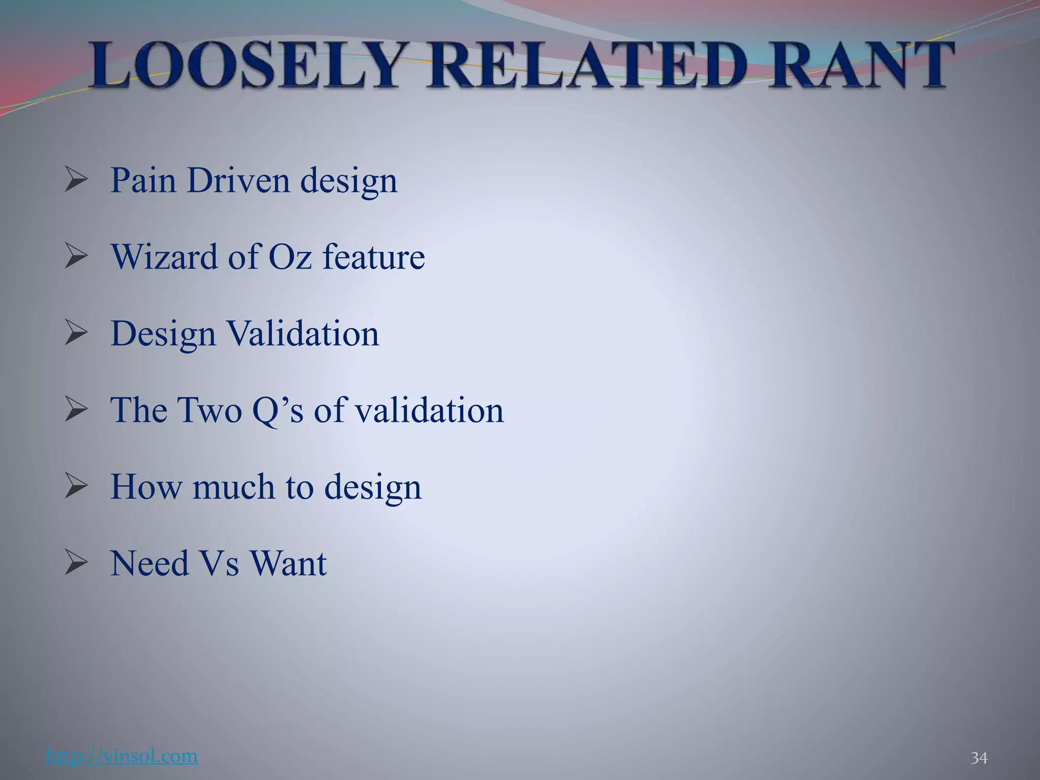  Pain Driven design
 Wizard of Oz feature
 Design Validation
 The Two Q’s of validation
 How much to design
 Need Vs Want
34http://vinsol.com
 