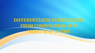 N Comination R THE LEARNER DIFFERENTIATES PERMUTATION FROM COMBINATION OF N OBJECT R ...