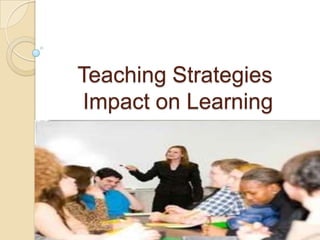 Teaching Strategies
Impact on Learning
 