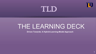 THE LEARNING DECK
1
Driven Towards: A Hybrid-Learning-Model Approach
 