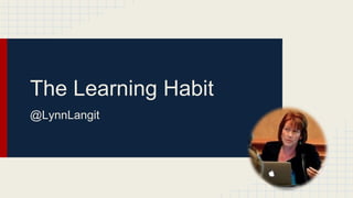 The Learning Habit
@LynnLangit
 