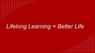 Lifelong Learning = Better Life
 