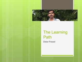 The Learning
Path
Deba Prasad
 