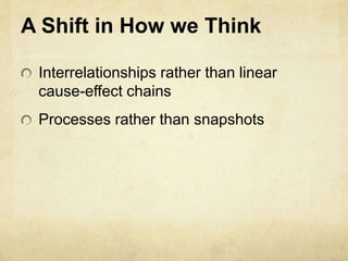 A Shift in How we Think
Interrelationships rather than linear
cause-effect chains
Processes rather than snapshots
 