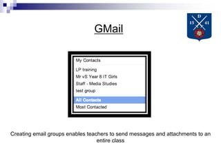 GMail
Creating email groups enables teachers to send messages and attachments to an
entire class
 