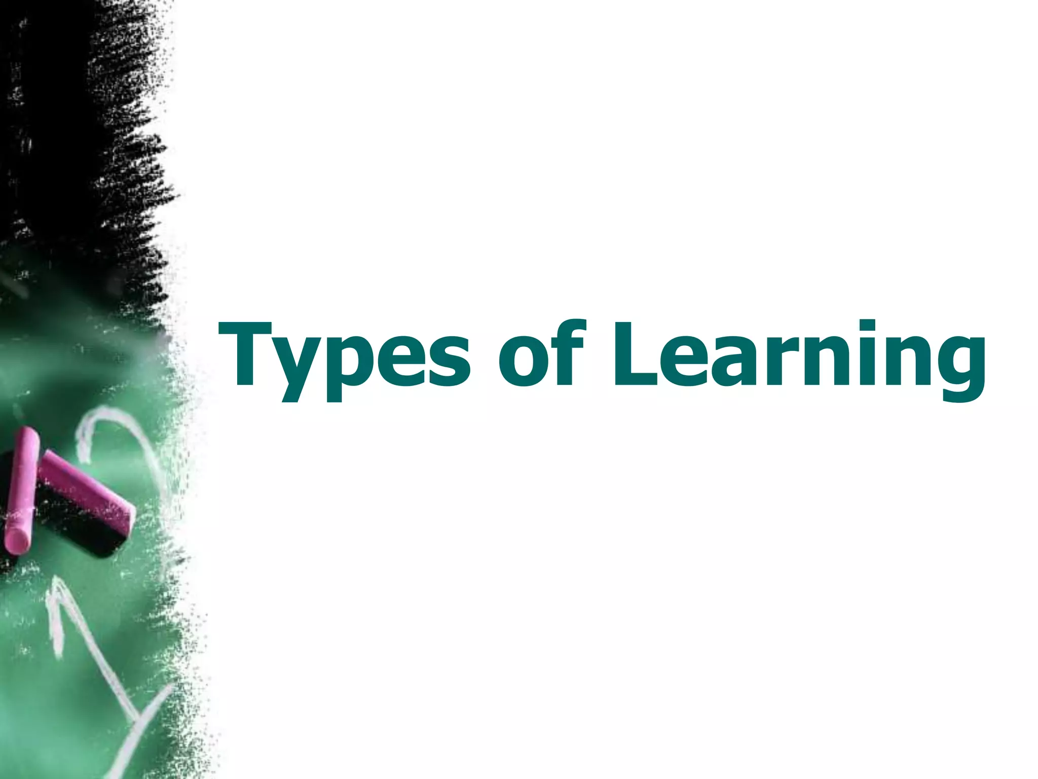 Types of Learning
 