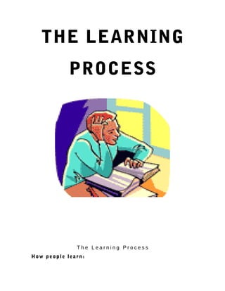 THE LEARNING
PROCESS

The Learning Process
How people learn:

 