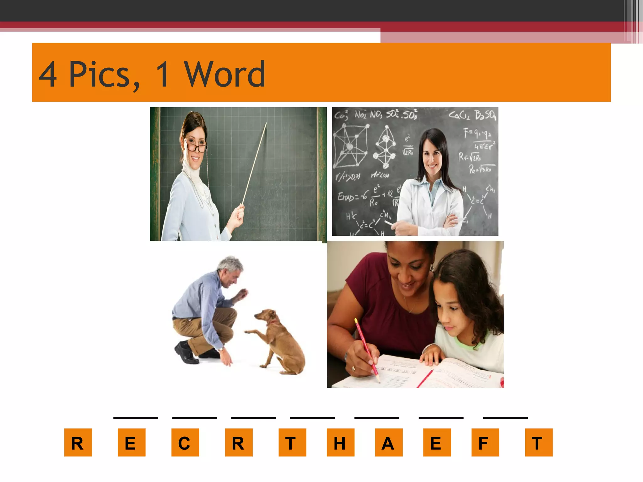 4 Pics, 1 Word
R
_____ _____ _____ _____ _____ _____ _____
E C R T H A E F T
 