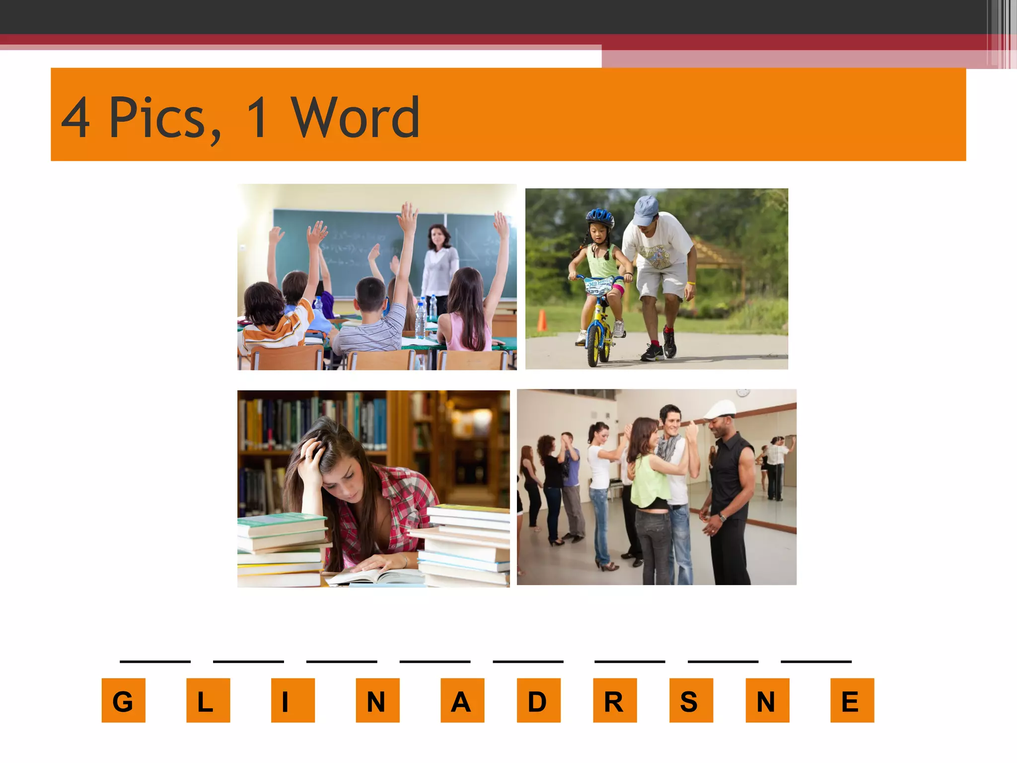 4 Pics, 1 Word
G
_____ _____ _____ _____ _____ _____ _____
L I N A D R S N E
_____
 