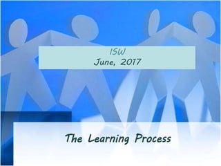 The Learning Process
ISW
June, 2017
 