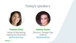 Today’s speakers
2
Yvonne Chen
Head of Marketing
Udemy for Business
@ChenEnnovy
Gelena Sachs
Director, People Ops
Udemy
@GelenaRose
 
