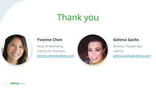 32
Gelena Sachs
Director, People Ops
Udemy
gelena.sachs@udemy.com
Yvonne Chen
Head of Marketing
Udemy for Business
yvonne.chen@udemy.com
Thank you
 