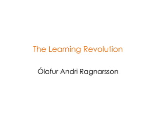 The Learning Revolution

 Ólafur Andri Ragnarsson
 