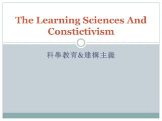 學習科學&建構主義
The Learning Sciences And
Constictivism
 