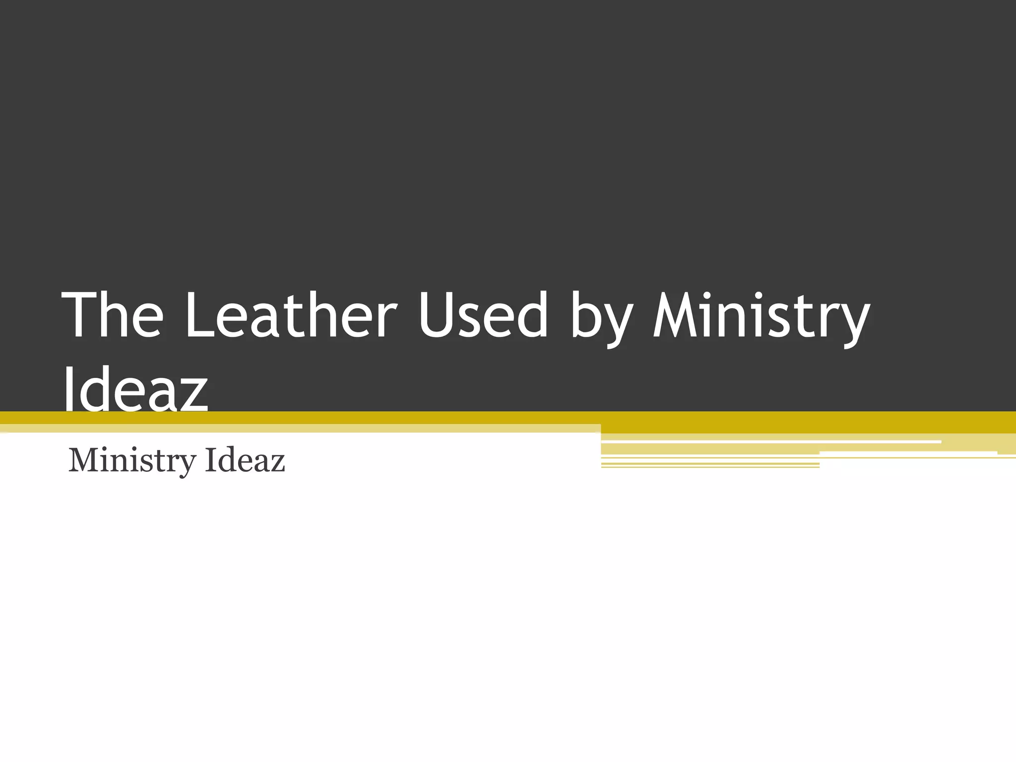 The Leather Used by Ministry Ideaz PPT