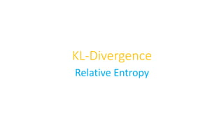 KL-Divergence
Relative Entropy
 
