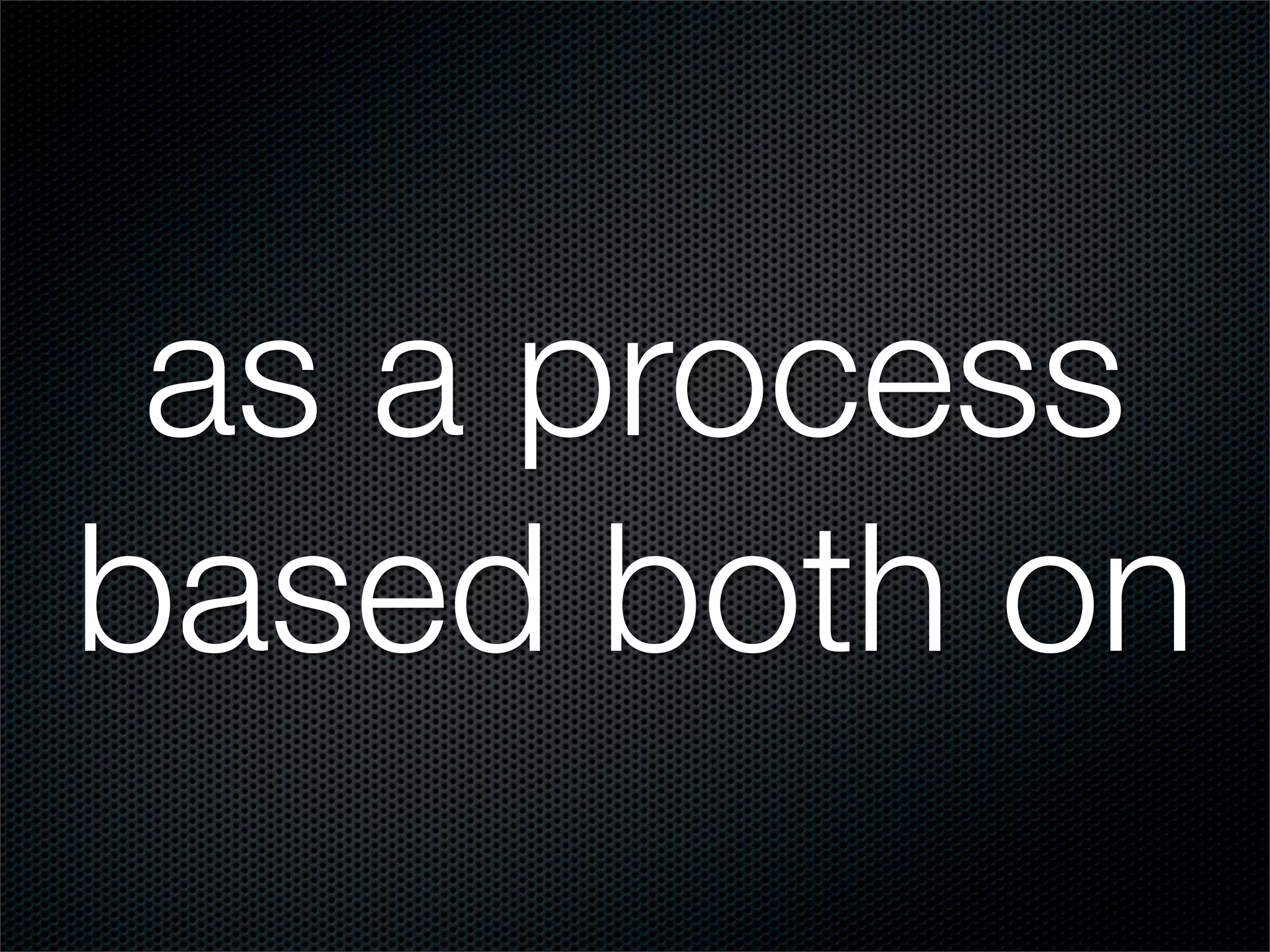 as a process
based both on
 
